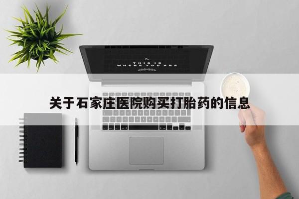 打胎药私人店有买吗关于石家庄医院购买打胎药的信息